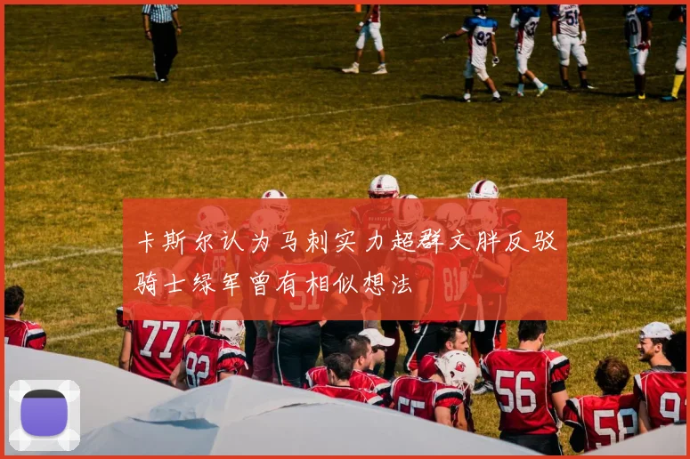 卡斯尔认为马刺实力超群文胖反驳骑士绿军曾有相似想法