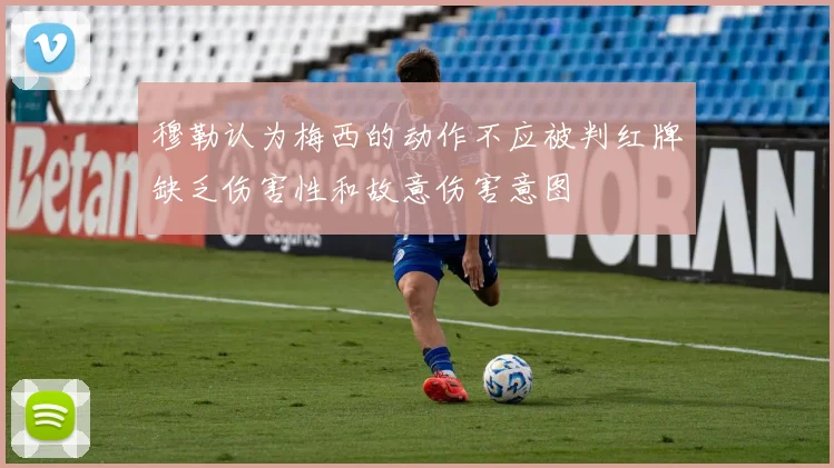 穆勒认为梅西的动作不应被判红牌缺乏伤害性和故意伤害意图